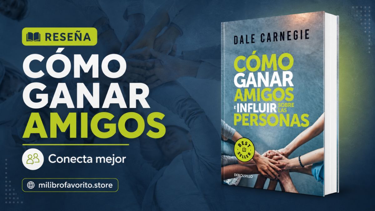 Cómo ganar amigos e influir sobre las personas: el clásico que sigue enseñando a conectar mejor con los demás